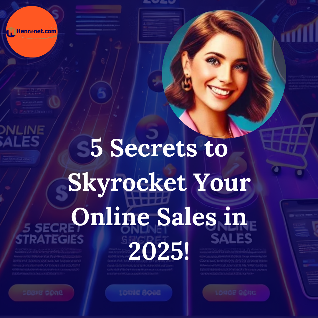 5 Secret to Skyrocket Your Online Sales in 2025 – Henronet